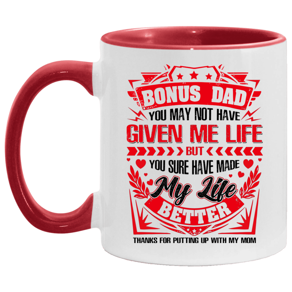 Bonus Dad You May Not Have Given Me Life But You Sure Have Made My Life Better Thanks for Putting Up with My Mom Accent Mug, White/Red, 11 oz. Accent Mug