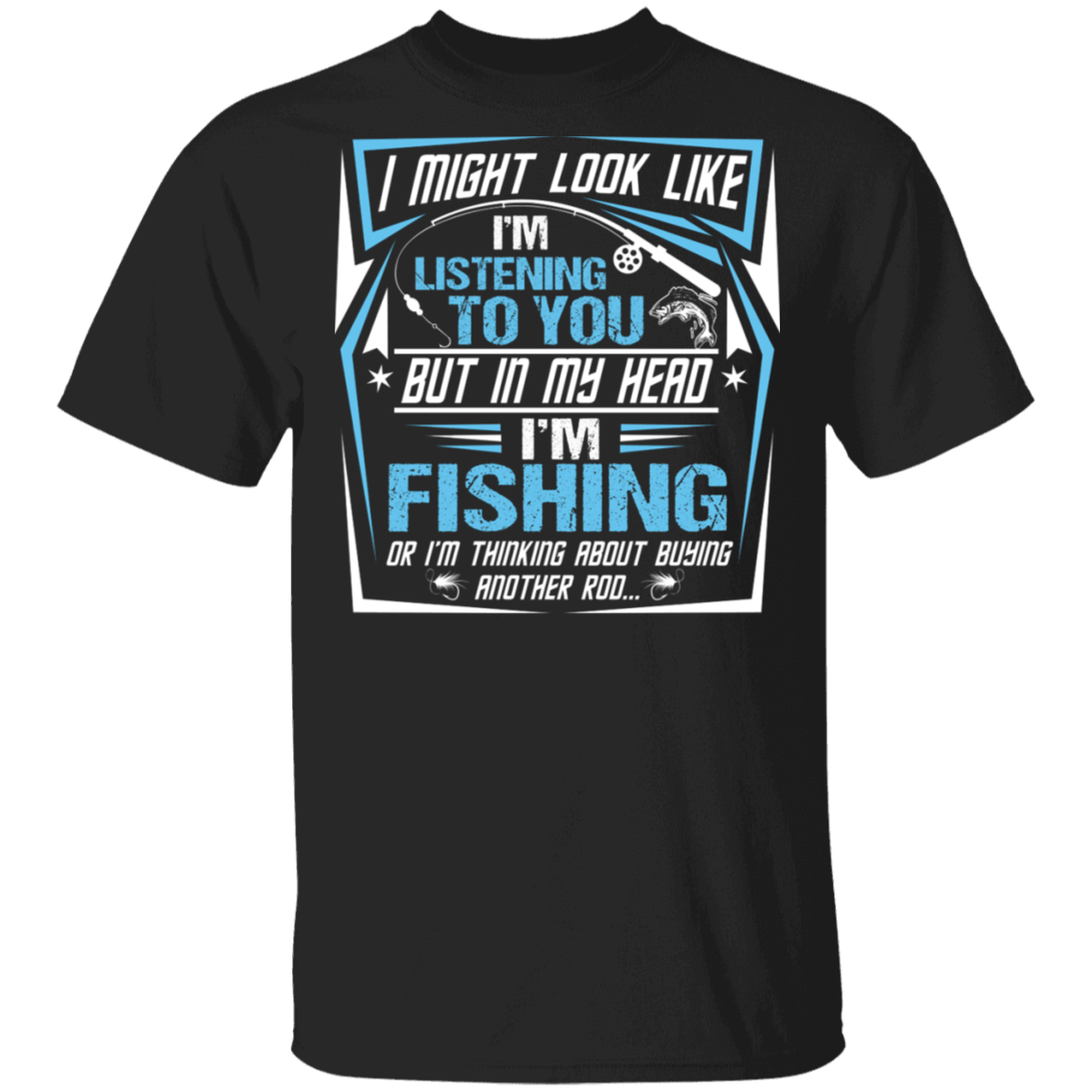 I Might Look Like I'm Listening To You But In My Head I'm Fishing T-shirt, Black, Unisex T-Shirt