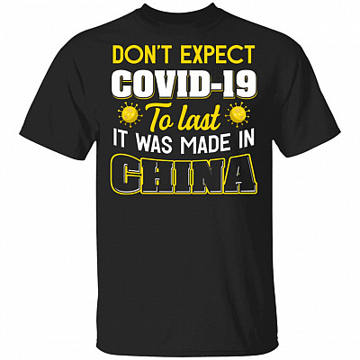 Don't Expect Covid-19 to Last It Was Made in China Funny T-Shirt, Black, Unisex T-Shirt