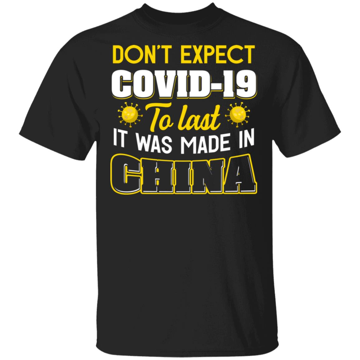 Don't Expect Covid-19 to Last It Was Made in China Funny T-Shirt, Black, Unisex T-Shirt
