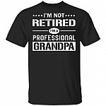 I'm Not Retired I'm a Professional Grandpa T-Shirt - Fathers Day Shirt, Black, Unisex T-Shirt