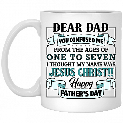 Dear Dad You Confused Me From The Ages Of One To Seven I Thought My Name Was Jesus Christ Coffee Mug - Beer Stein, White, 11 oz. White Mug