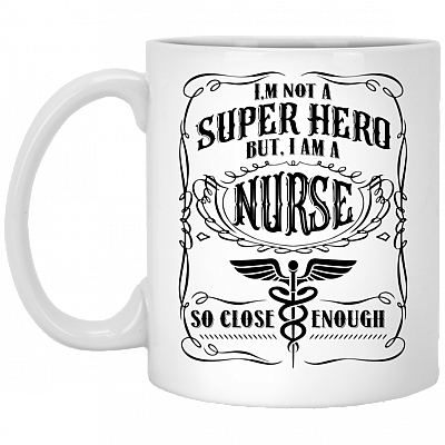 I'm Not A Super Hero But I Am A Nurse So Close Enough Gift For Nurse 2020 Ceramic Coffee Mug - Color Changing Mug, White, 11 oz. White Mug