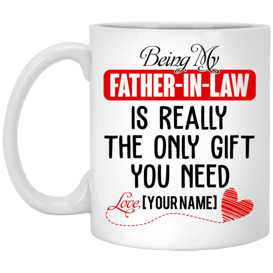 Personalized Being My Father in Law Is Really the Only Gift You Need Ceramic Coffee Mug - Beer Stein - Water Bottle, White, 11 oz. White Mug