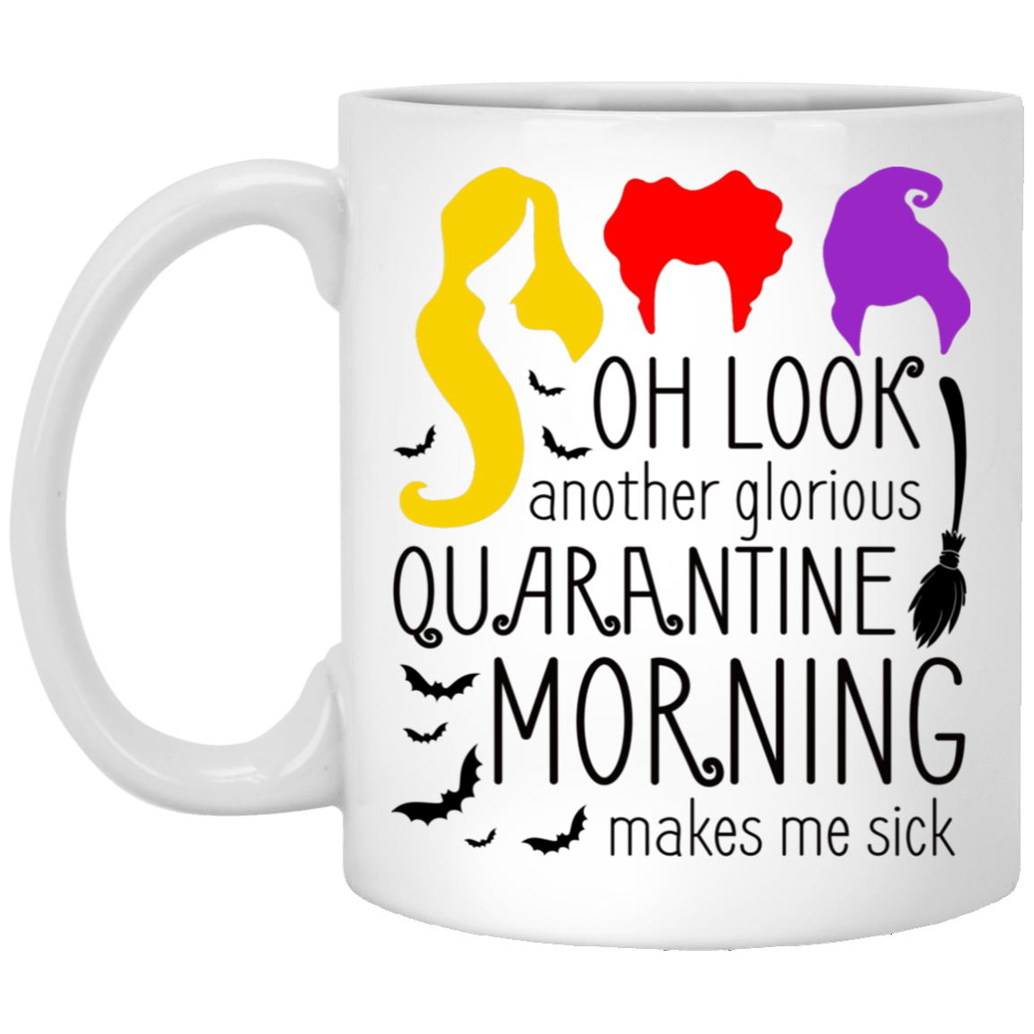 Oh Look Another Glorious Quarantine Morning Makes Me Sick Ceramic Coffee Mug - Beer Stein - Water Bottle, White, 11 oz. White Mug