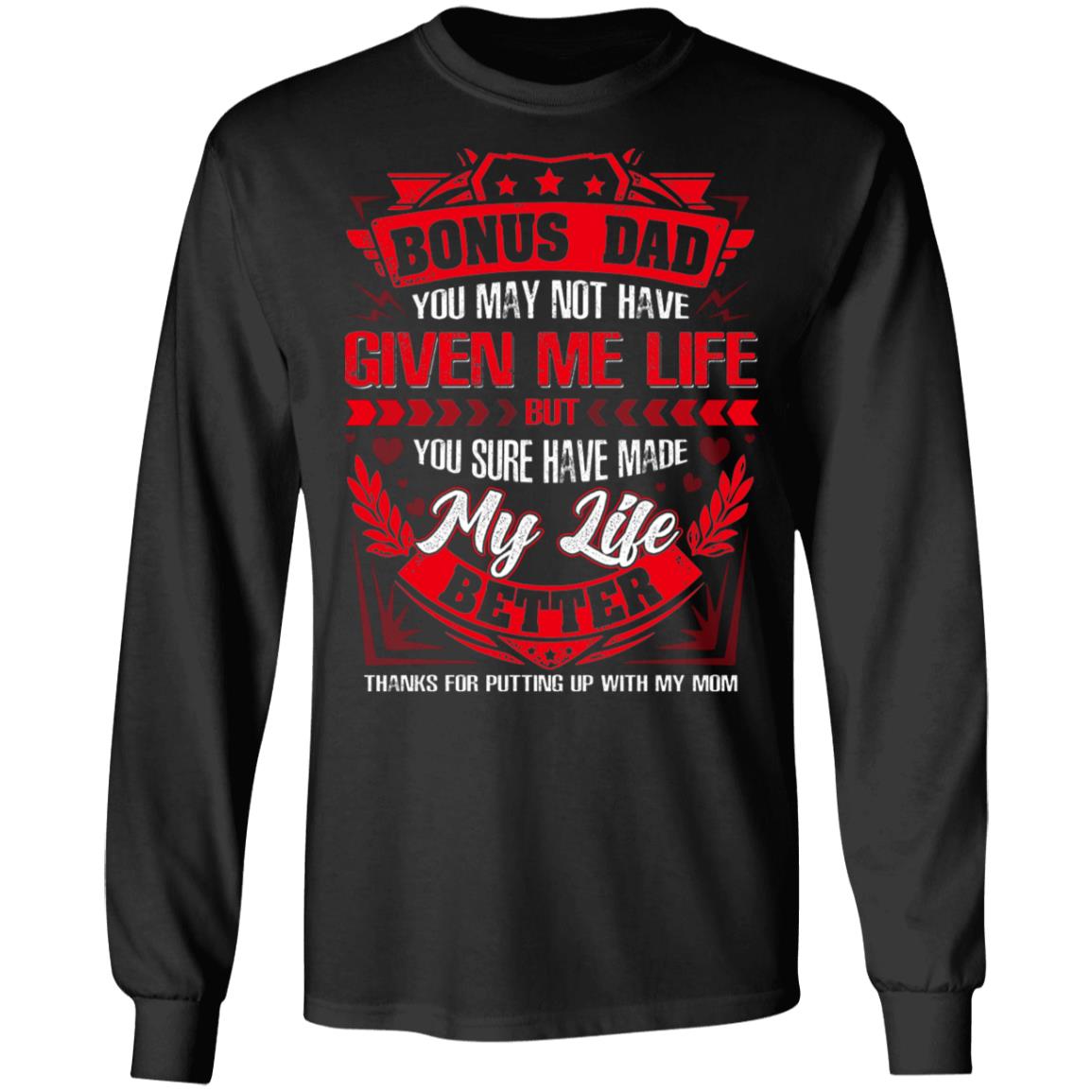 Bonus Dad You May Not Have Given Me Life But You Sure Have Made My Life Better Thanks for Putting Up with My Mom Hoodie - Sweatshirt - Long Sleeve Shirt, Black, Long Sleeve Bonus Dad You May Not Have Given Me Life But You Sure Have Made My Life Better Thanks for Putting Up with My Mom Hoodie - Sweatshirt - Long Sleeve Shirt, Black, Long Sleeve