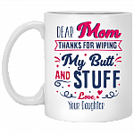 Dear Mom Thanks For Wiping My Butt And Stuff Gift For Mom From Daughter Ceramic Coffee Mug - Water Bottle, White, 11 oz. White Mug