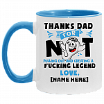 Personalized Thanks Dad For Not Pulling Out Creating A Fucking Legend Accent Mug - Funny Father's Day Mug, White/Light Blue, 11 oz. Accent Mug