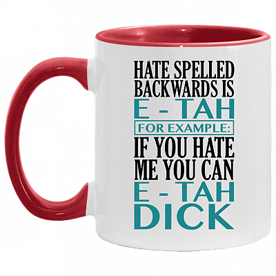 Hate Spelled Backwards Is E-Tah for Example If You Hate Me You Can E-Tah Dick Accent Mug, White/Red, 11 oz. Accent Mug