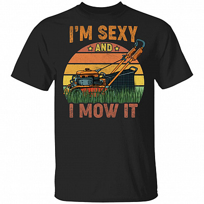 I'm Sexy And I Mow It Shirt, Black, Unisex T-Shirt