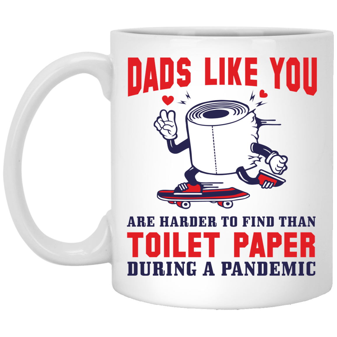 Dads Like You Are Harder to Find Than Toilet Paper in Pandemic Ceramic Coffee Mug - Beer Stein - Water Bottle, White, 11 oz. White Mug