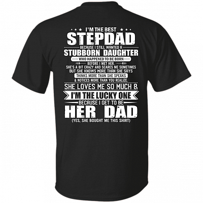 I'm The Best Stepdad Because I Still Wanted A Stubborn Daughter T-Shirt - Dad T-Shirt - Step Dad Shirt, Black, Unisex T-Shirt