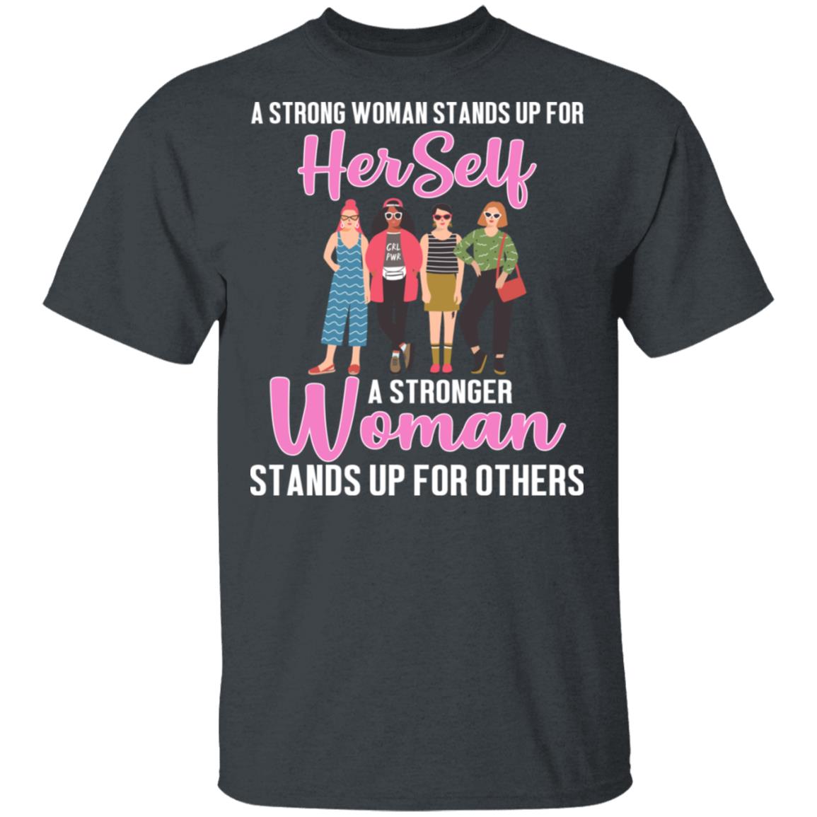 A Stronger Woman Stands Up for Others T-Shirt - Feminism Shirt, Dark Heather, Unisex T-Shirt A Stronger Woman Stands Up for Others T-Shirt - Feminism Shirt, Dark Heather, Unisex T-Shirt
