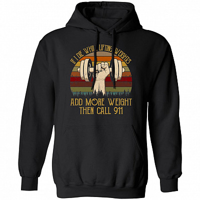 If I Die While Lifting Weights Add More Weights Then Call 911 Hoodie - Funny Gym Bodybuilding Saying T-Shirt, Black, Hoodie