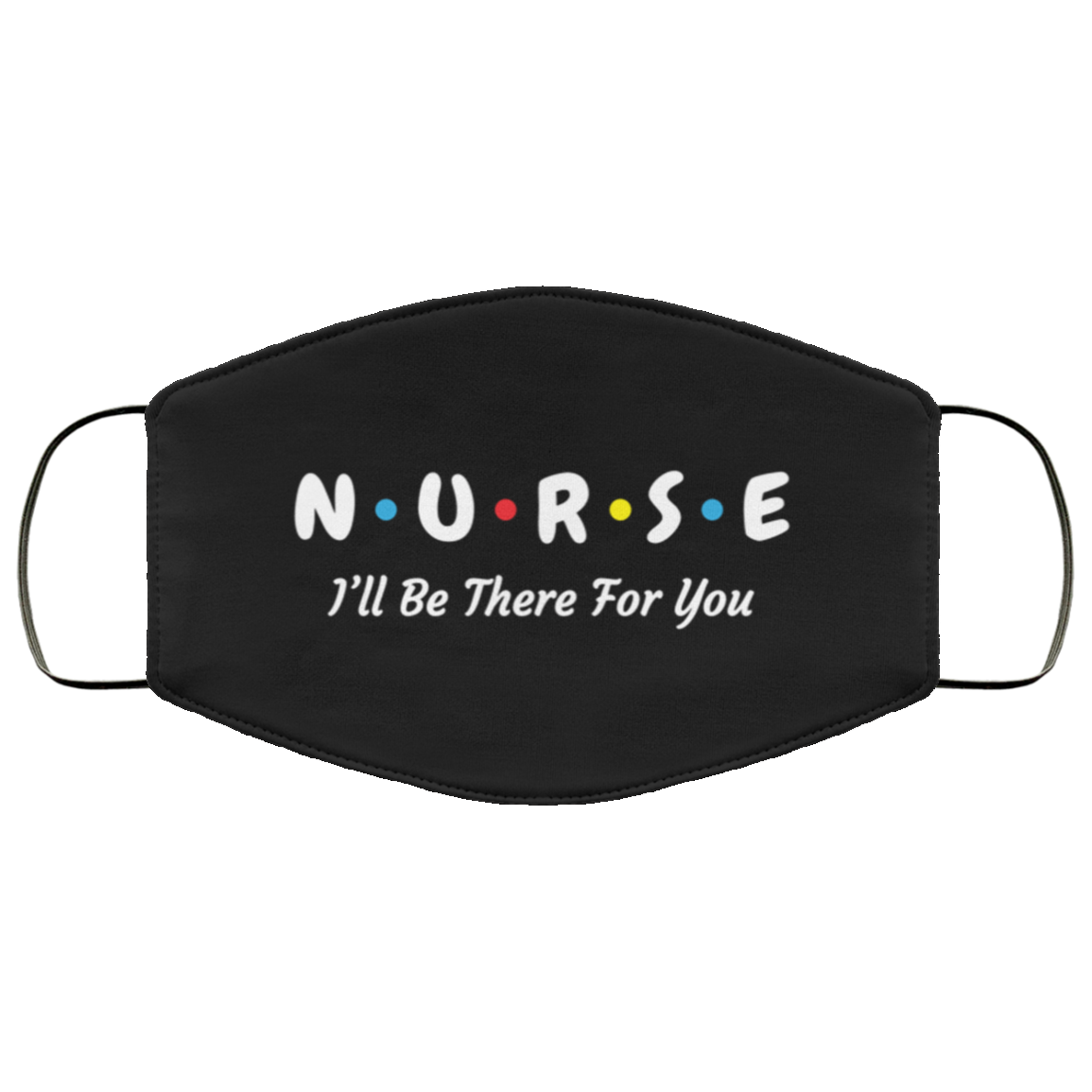 Nurse I'll Be There For You I'm Essential Worker Washable Reusable Custom – Printed Cloth Face Mask Cover, White, Cloth Face Mask