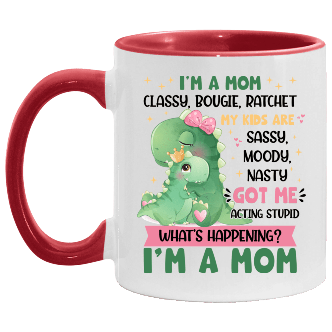 I’m a Mom Classy Bougie My Kids Are Sassy Moody Got Me Acting Stupid Accent Mug - Mommy Dinosaur Mug, White/Red, 11 oz. Accent Mug