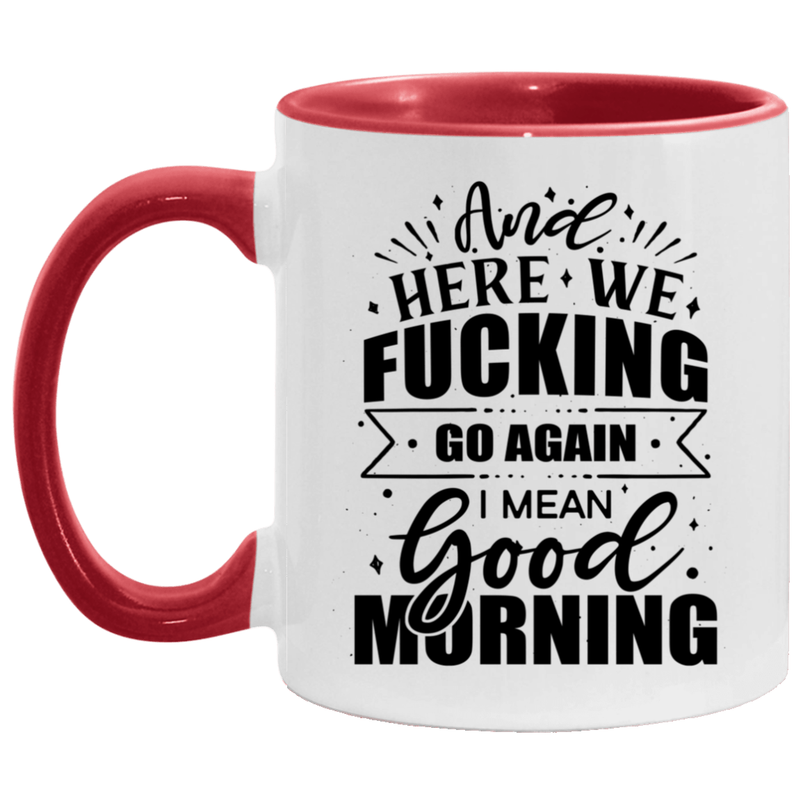 And Here We Fucking Go Again I Mean Good Morning Funny Accent Mug, White/Red, 11 oz. Accent Mug