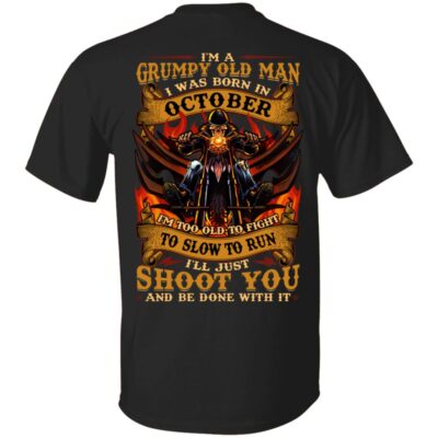 I'm A Grumpy Old Man I Was Born In October I'll Just Shoot You Print On Back T-Shirt - Legends Born In October Back Shirt, Black, Unisex T-Shirt