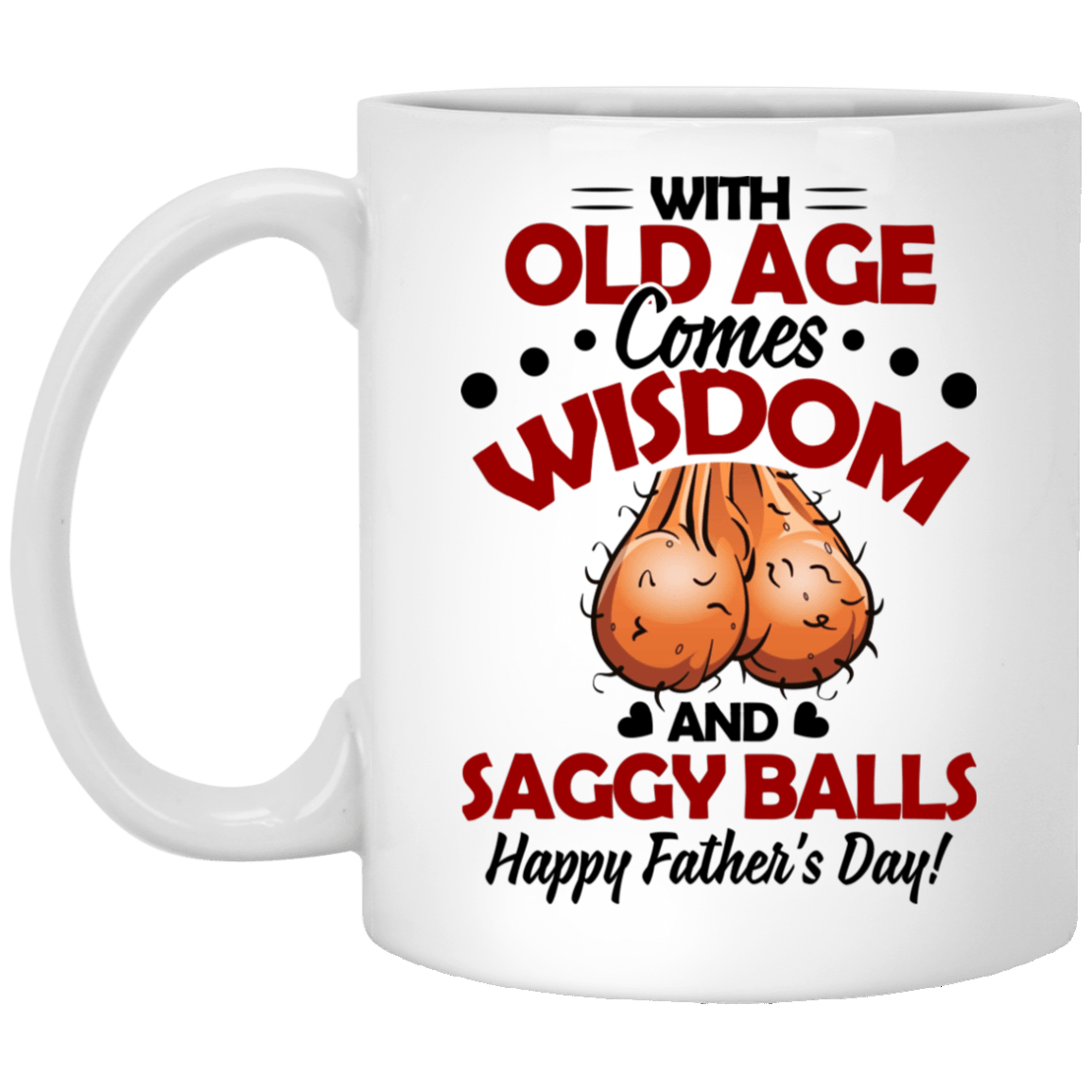 Old Age Comes Wisdom And Saggy Balls Happy Father's Day Ceramic Coffee Mug - Travel Mug - Color Changing Mug, White, 11 oz. White Mug