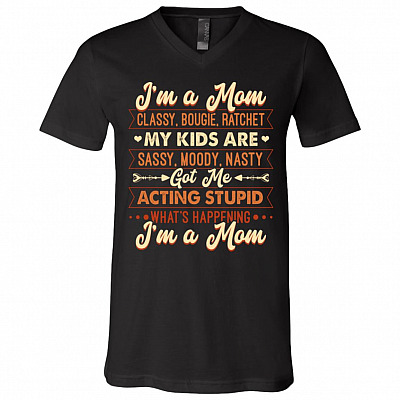I'm A Mom Classy Bougie Ratchet My Kids Are Sassy Moody Nasty Got Me Acting Stupid T-Shirt - V-Neck Shirt, Black, V-Neck T-Shirt