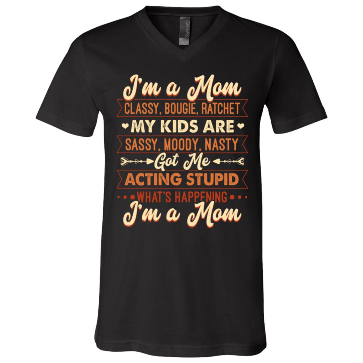 I'm A Mom Classy Bougie Ratchet My Kids Are Sassy Moody Nasty Got Me Acting Stupid T-Shirt - V-Neck Shirt, Black, V-Neck T-Shirt