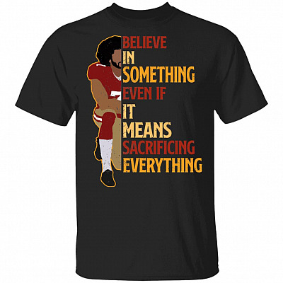 Colin Believe in Something Even If It Means Sacrificing Everything - Kaepernick Retro T-Shirt, Black, Unisex T-Shirt