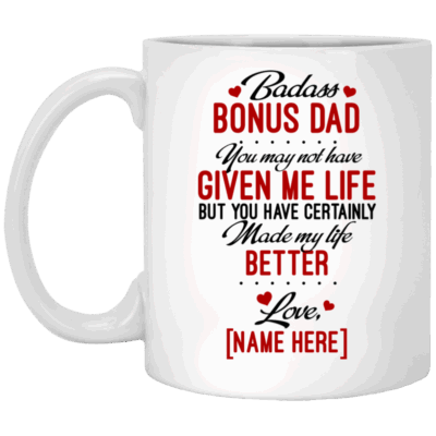 Personalized Badass Bonus Dad You May Not Have Given Me Life But Made My Life Better Ceramic Coffee Mug, White, 11 oz. White Mug