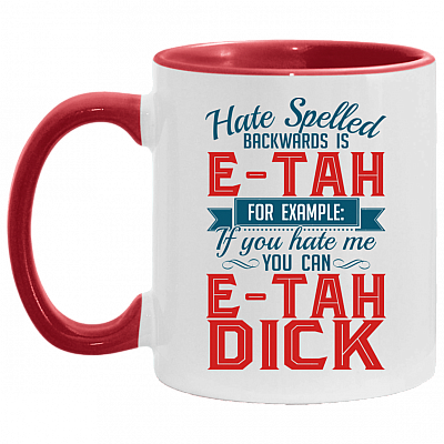 Hate Spelled Backwards Is E-Tah for Example If You Hate Me You Can E-Tah Dick Accent Mug, White/Red, 11 oz. Accent Mug