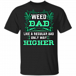 Weed Dad Like A Regular Dad Only Way Higher Funny 420 Cannabis Gift For Dad T-shirt, Black, Unisex T-Shirt