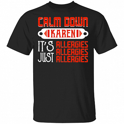 Calm Down Karen It's Just Allergies T-Shirt, Black, Unisex T-Shirt