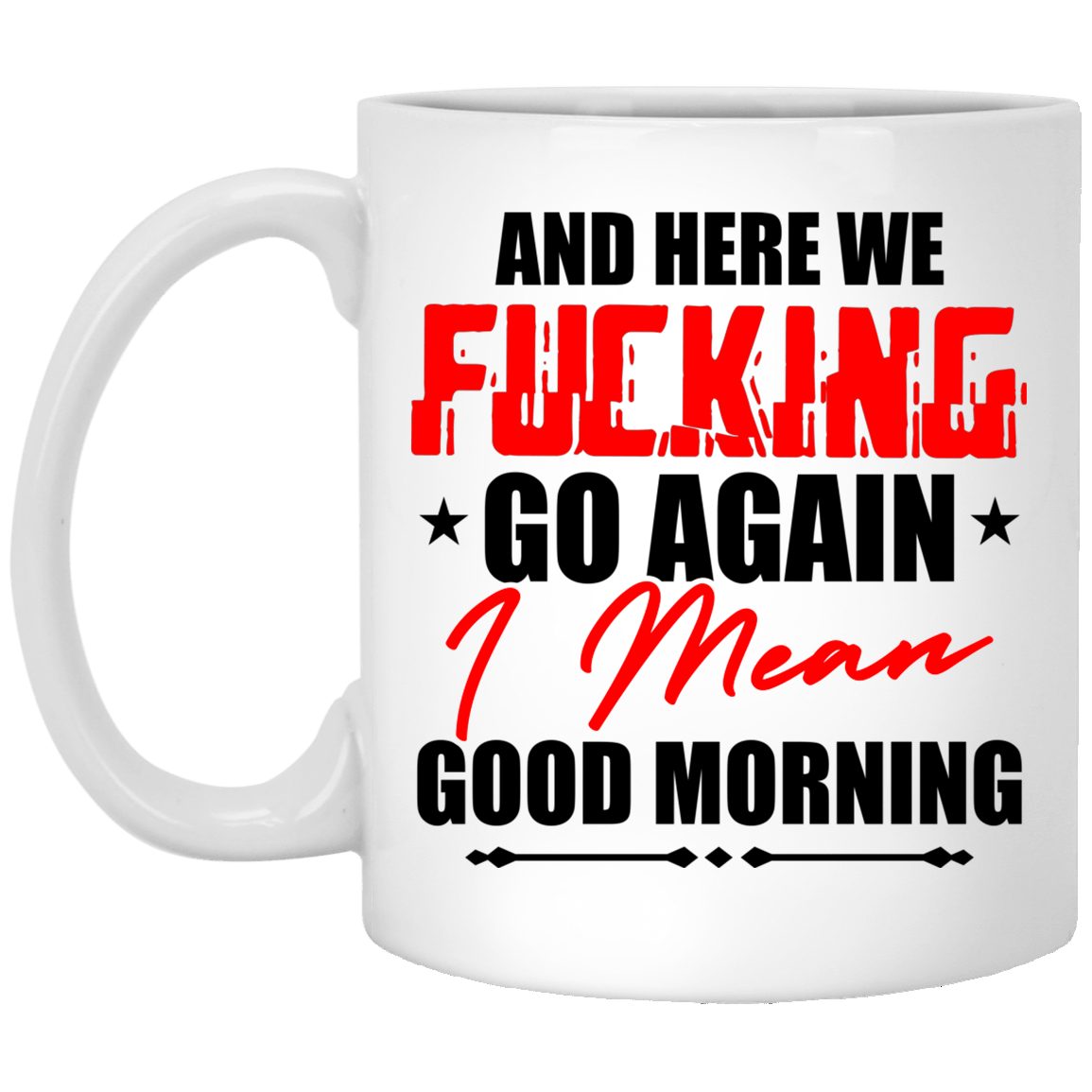 And Here We Fcking Go Again I Mean Good Morning Ceramic Coffee Mug - Color Changing Mug - Sarcasm Coffee Mug, White, 11 oz. White Mug