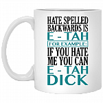 Hate Spelled Backwards Is E-Tah for Example If You Hate Me You Can E-Tah Dick Coffee Mug - Water Bottle, White, 11 oz. White Mug