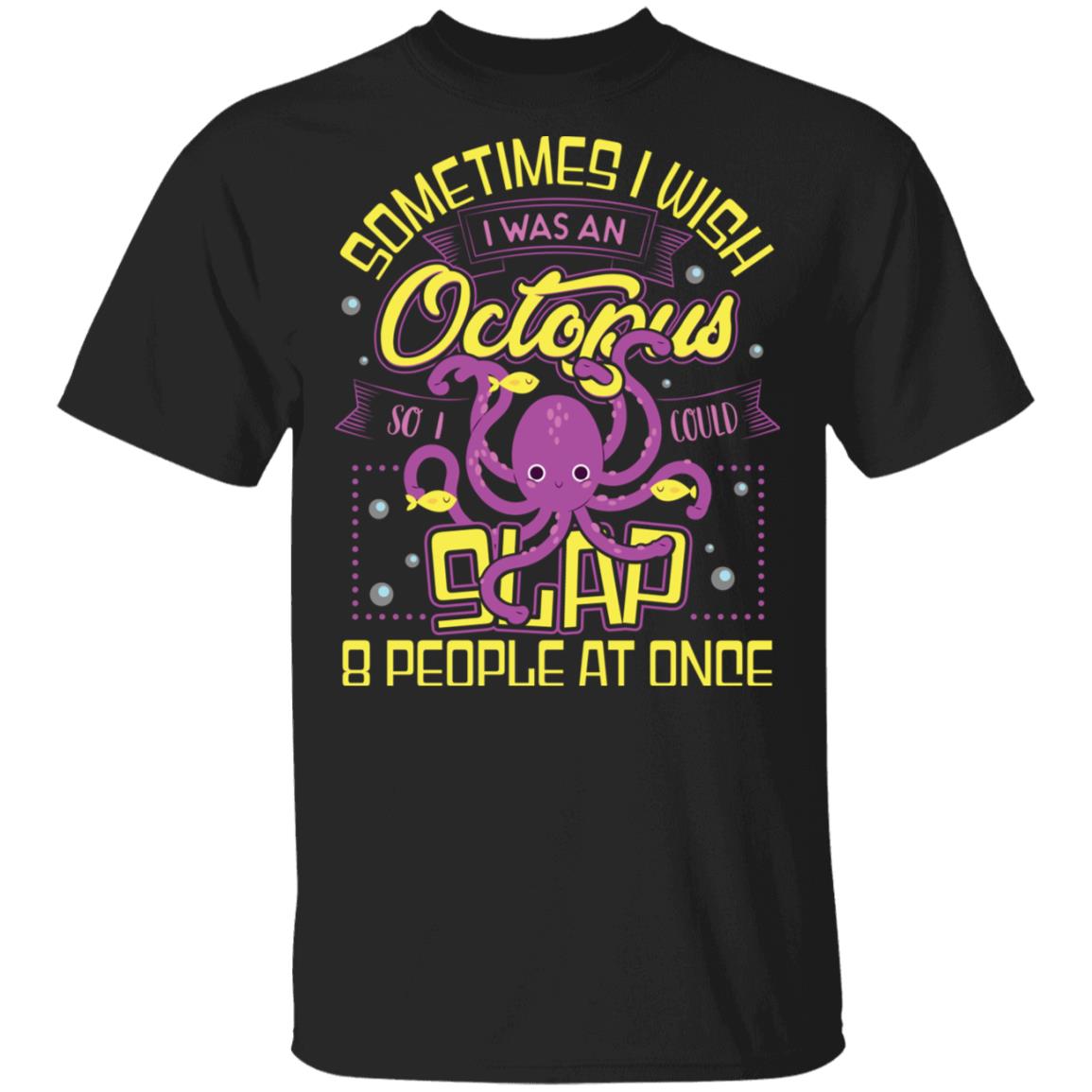 Sometimes I Wish I Was An Octopus So I Could Slap 8 People At Once T-Shirt - Funny Octopus Shirt, Black, Unisex T-Shirt