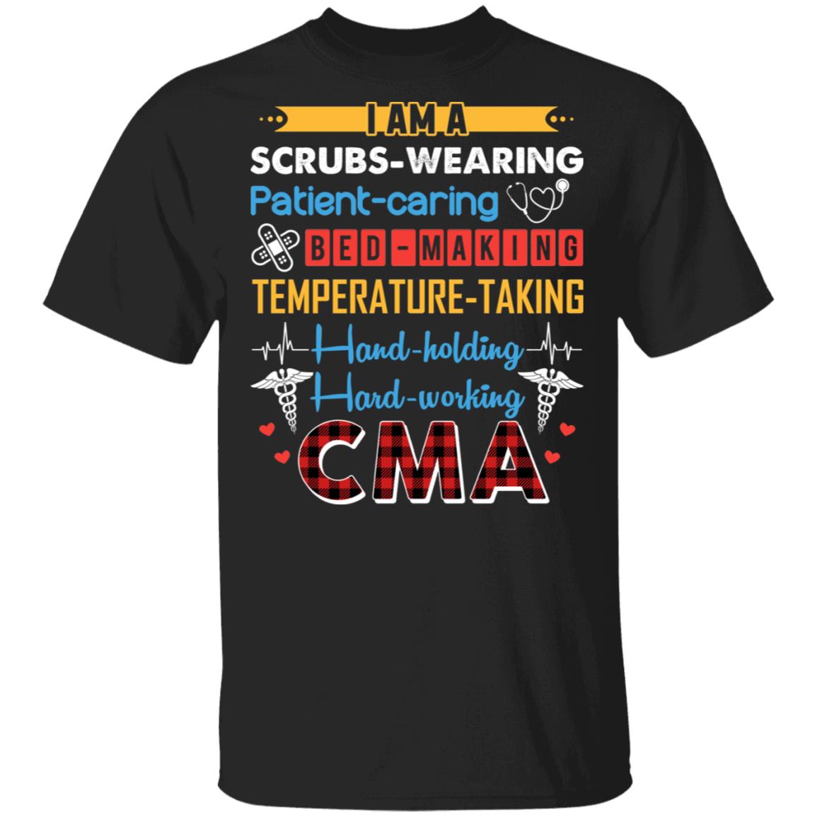 I Am A Scrubs Wearing Patient Caring Bed Making Temperature Taking Hand Holding Hard Working Funny CMA T-Shirt, Black, Unisex T-Shirt