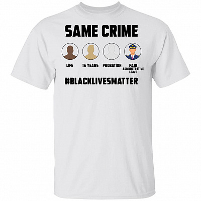Same Crime Black Lives Matter T-Shirt - Anti Racism Shirt, White, Unisex T-Shirt