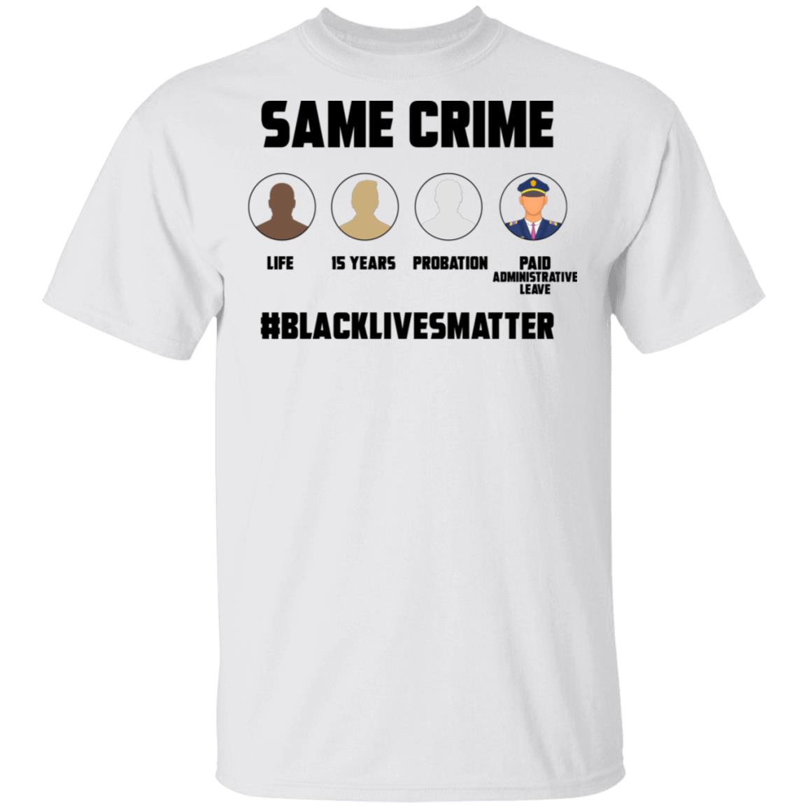 Same Crime Black Lives Matter T-Shirt - Anti Racism Shirt, White, Unisex T-Shirt