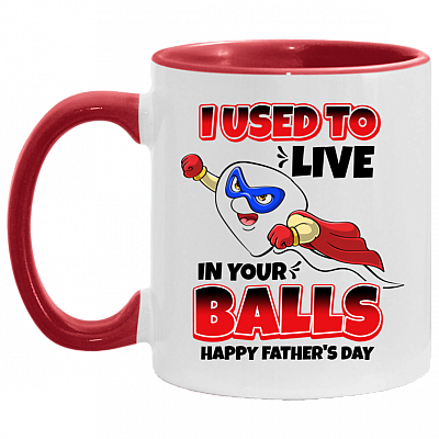 I Used to Live in Your Balls - Happy Father's Day Accent Mug, White/Red, 11 oz. Accent Mug