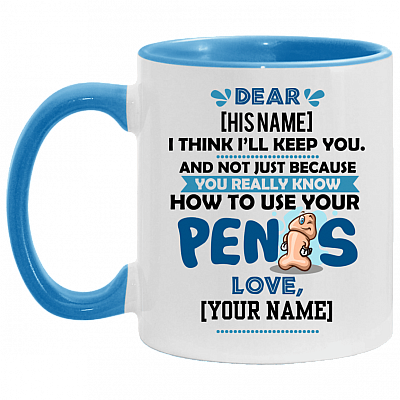 Personalized I Think I'll Keep You Not Just Because You Know How To Use Your Penis Accent Mug - Funny Valentine Gift, White/Light Blue, 11 oz. Accent Mug