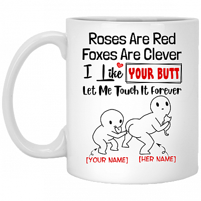 Personalized Roses Are Red Foxes Are Clever I Like Your Butt Let Me Touch It Forever Coffee Mug - Water Bottle, White, 11 oz. White Mug