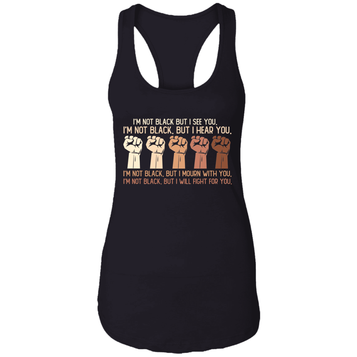 I'm Not Black But I See You I Hear You I Will Fight For You Black Live Matters Cotton Tank Top Tee, Black, Ladies Racerback Tank
