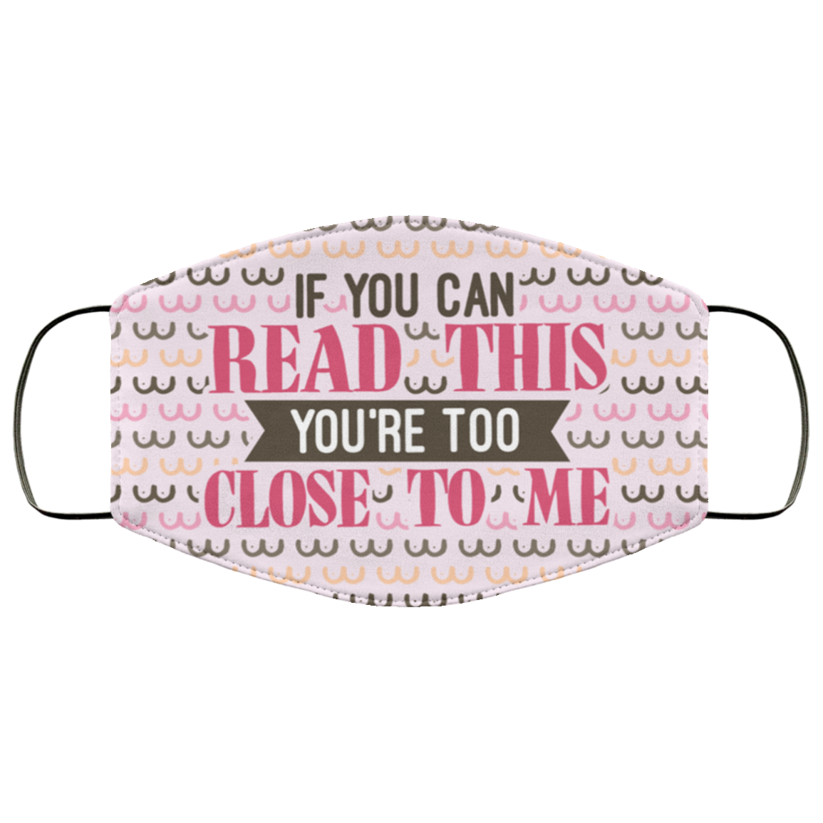 If You Can Read This You’re Too Close To Me Boob Pattern Washable Reusable Custom – Printed Cloth Face Mask Cover, White, Cloth Face Mask
