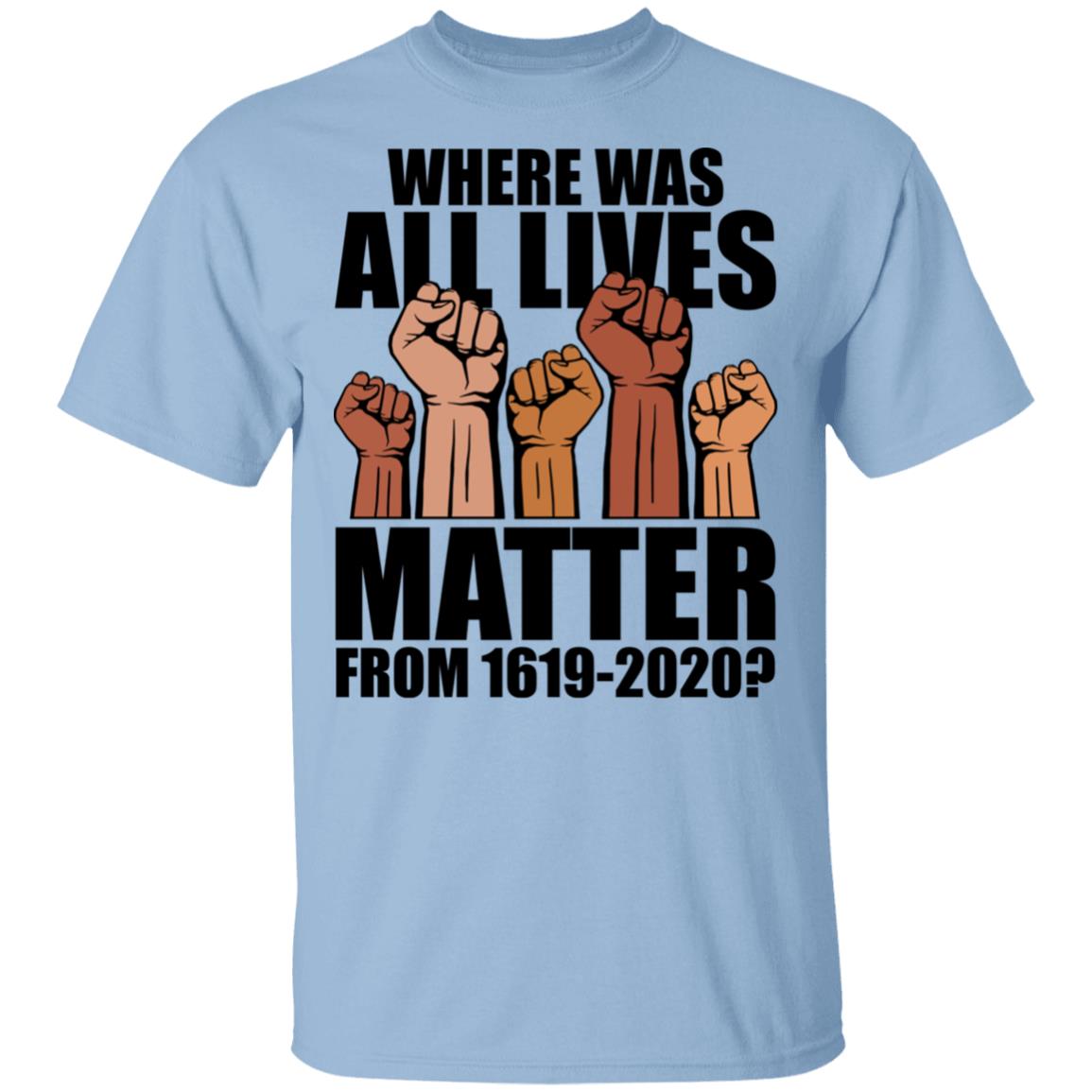 Where Was All Lives Matter from 1619 - Social Justice - Blm T-Shirt, Light Blue, Unisex T-Shirt