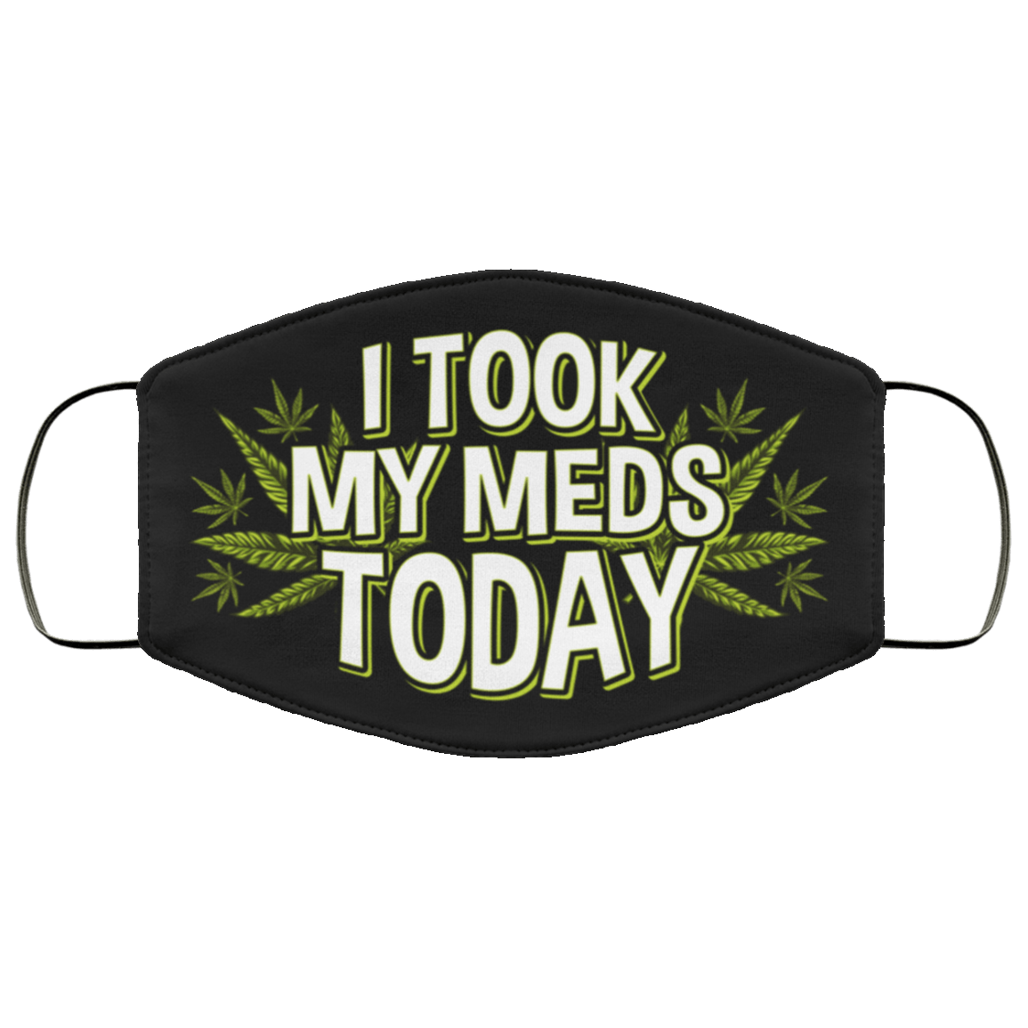 I Took My Meds Today Weed Cannabis Marijuanna Washable Reusable Custom – Printed Cloth Face Mask Cover, White, Cloth Face Mask
