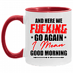 And Here We Fcking Go Again I Mean Good Morning Accent Mug - Sarcasm Coffee Mug, White/Red, 11 oz. Accent Mug