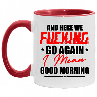 And Here We Fcking Go Again I Mean Good Morning Accent Mug - Sarcasm Coffee Mug, White/Red, 11 oz. Accent Mug