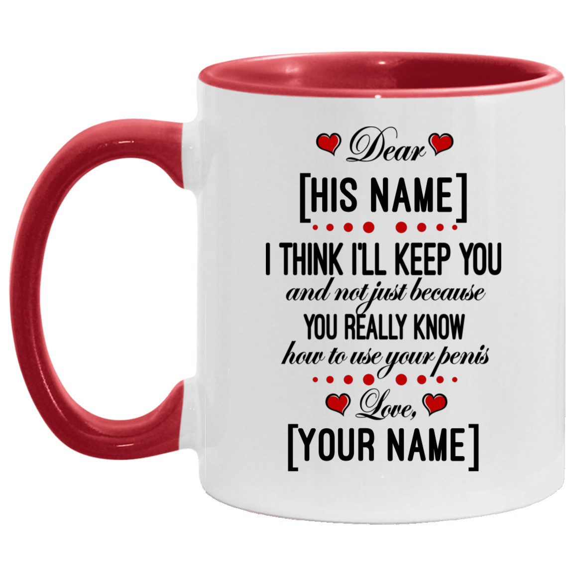 Personalized I Think I'll Keep You And Not Just Because You Really Know How To Use Your Penis Accent Mug, White/Red, 11 oz. Accent Mug