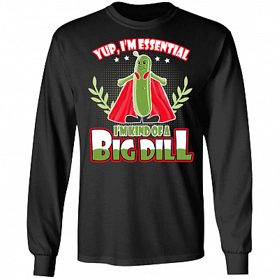 Yup I'm Essential I'm Kind Of A Big Dill Essential Employee 2020 Hoodie - Long Sleeve – Sweatshirt, Black, Long Sleeve
