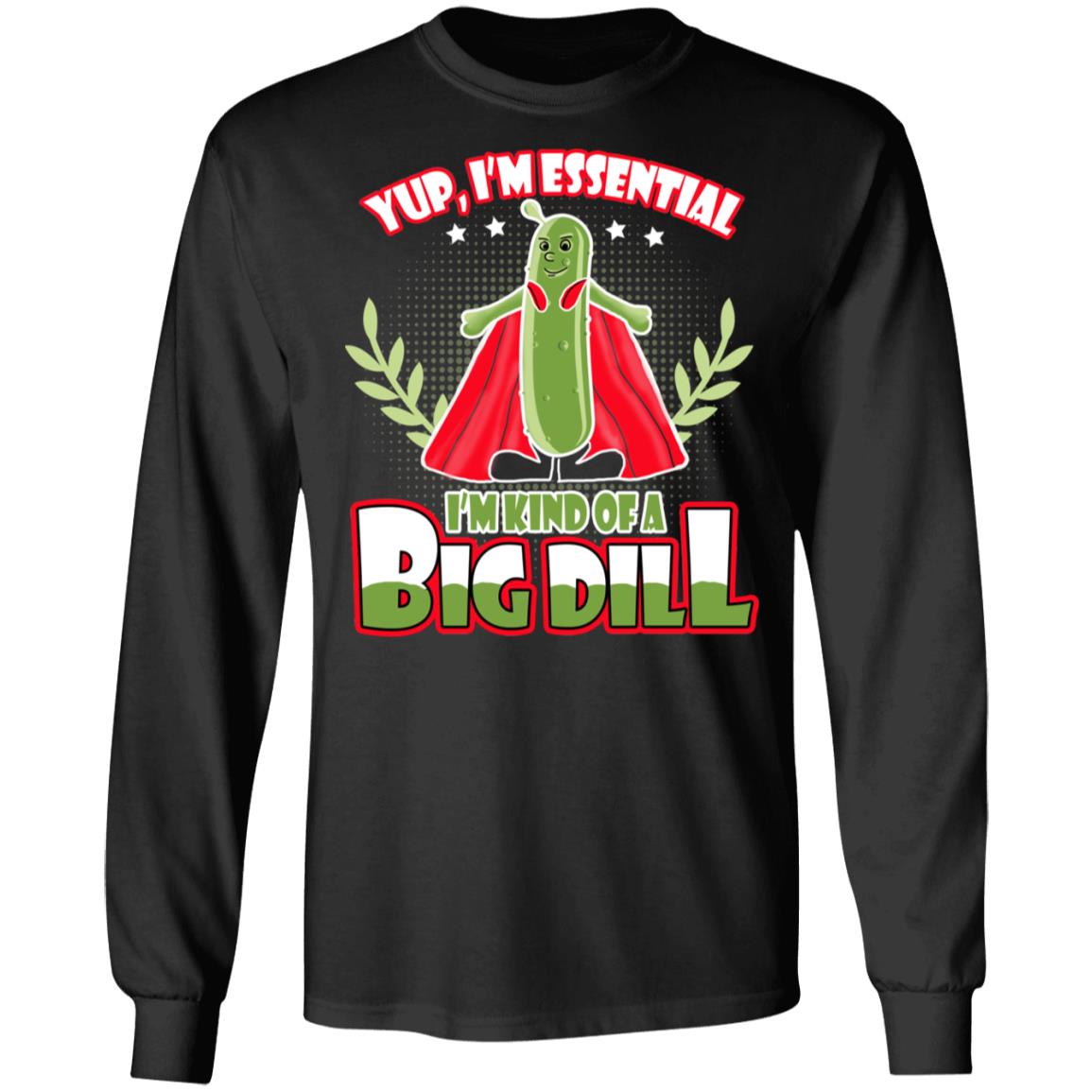 Yup I'm Essential I'm Kind Of A Big Dill Essential Employee 2020 Hoodie - Long Sleeve – Sweatshirt, Black, Long Sleeve