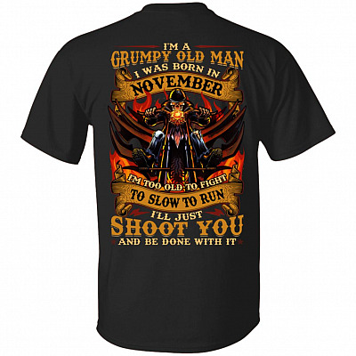 I'm A Grumpy Old Man I Was Born In November I'll Just Shoot You Print On Back T-Shirt - Legends Born In November Back Shirt, Black, Unisex T-Shirt
