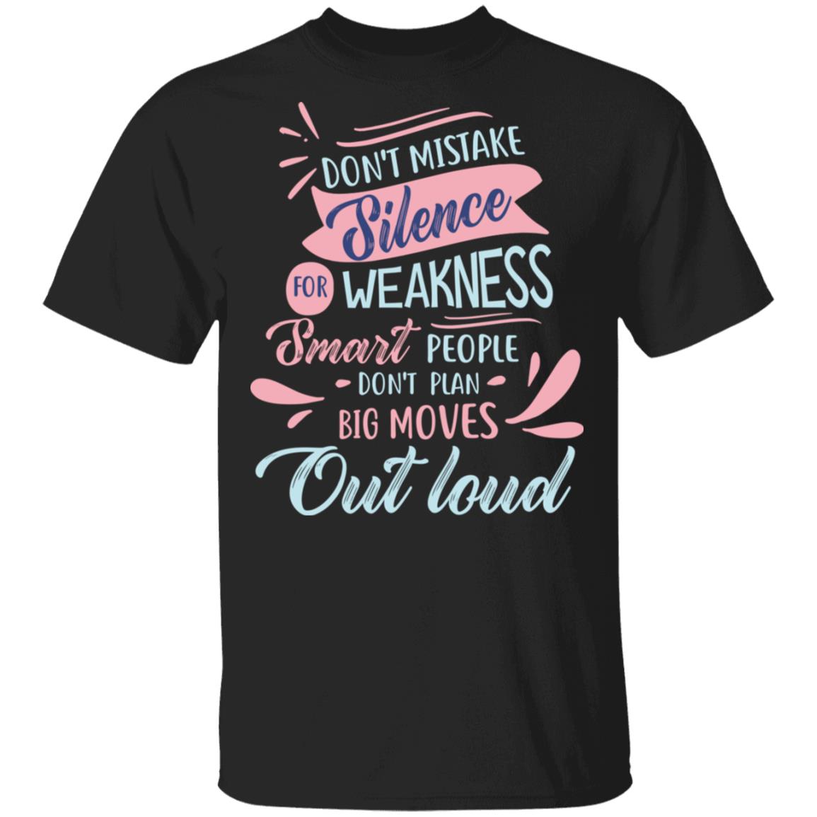Don't Mistake Silence For Weakness Smart People Don't Plan Big Moves Out Loud Funny T-Shirt, Black, Unisex T-Shirt